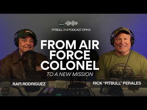 Pitbull 214 Podcast | Ep. 13, Rafi Rodriguez, From Air Force Colonel to a New Mission